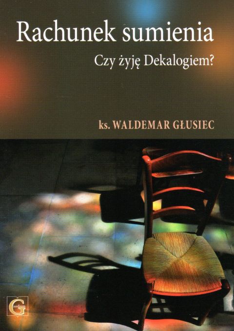 Rachunek sumienia. Czy żyję dekalogiem? (książka) - ks. Waldemar Głusiec, rachunek sumienia, Wydawnictwo Archidiecezji Lubelskiej GAUDIUM, 2018 r., oprawa miękka - 58941 9788375483338