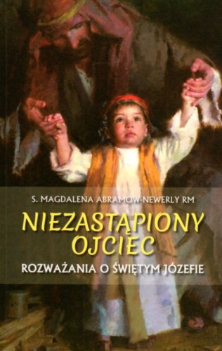 Niezastąpiony ojciec. Rozważania o św.Józefie (książka) - s. Magdalena Abramow-Newerly, św.Józef, Wydawnictwo Bernardinum, 2021 r., oprawa miękka - 58871 9788381277464