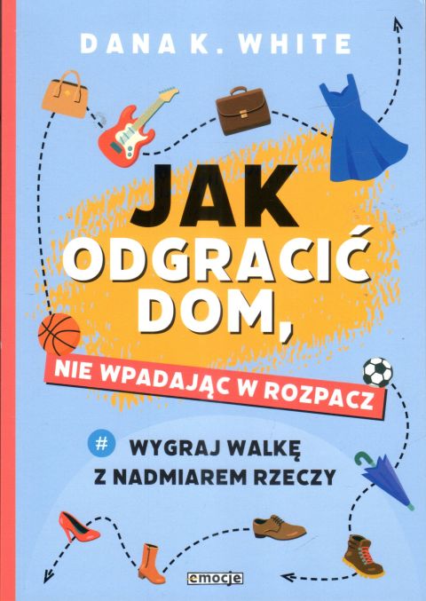 Jak odgracić dom, nie wpadając w rozpacz (książka) - Dana K. White, poradniki, Wydawnictwo eSPe, 2024 r., oprawa miękka - 58456 9788368031065