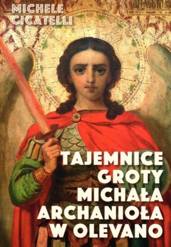Tajemnice groty Michała Archanioła w Olevano (książka) - Michele Cicatelli, anioły, WYD ROSEMARIA, 2018 r., oprawa miękka - 58409 9788363110710