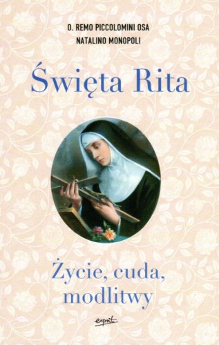 Święta Rita. Życie, cuda, modlitwy (książka) - O. Reno Piccolomini, Natalino Monopoli, Rita święta, ESPRIT, 2023 r., oprawa miękka ze skrzydełkami - 58244 9788367742764