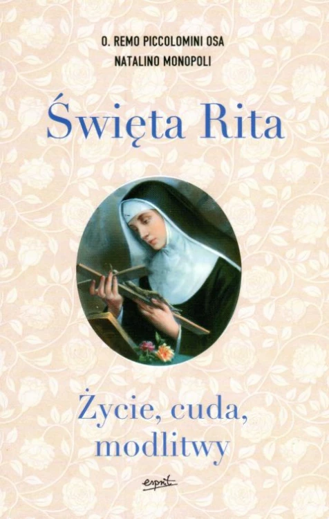 Święta Rita. Życie, cuda, modlitwy (książka) - O. Reno Piccolomini, Natalino Monopoli, Rita święta, ESPRIT, 2023 r., oprawa miękka ze skrzydełkami - 58244 9788367742764