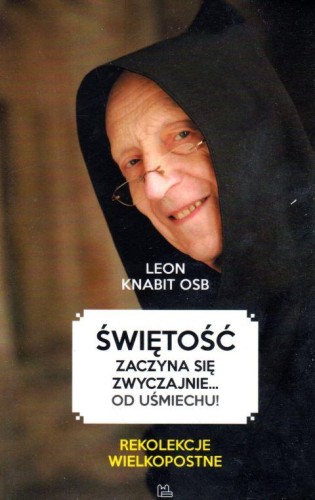 Świętość zaczyna się zwyczajnie ...od uśmiechu! (książka) - Leon Knabit OSB, Knabit, Wydawnictwo OO. Benedyktynów TYNIEC, 2018 r., oprawa miękka - 58063 9788373547711