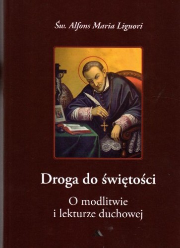 Droga do świętości. O modlitwie i lekturze duchowej cz.III (książka) - Alfons Maria Liguori, duchowość, Wydawnictwo AA - Kraków, 2018 r., oprawa twarda - 58014 9788378641902