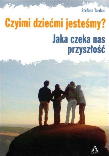 Czyimi dziećmi jesteśmy? Jaka czeka nas przyszłość? (książka) - Stefano Tardani, psychologia, AGAPE, 2017 r., oprawa miękka - 57752 9788364774522