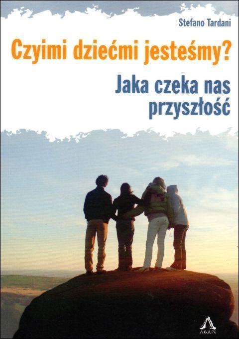 Czyimi dziećmi jesteśmy? Jaka czeka nas przyszłość? (książka) - Stefano Tardani, psychologia, AGAPE, 2017 r., oprawa miękka - 57752 9788364774522
