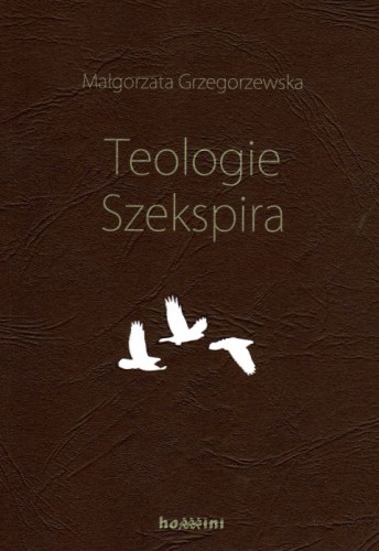 Teologie Szekspira (książka) - Małgorzata Grzegorzewska, naukowe, Wydawnictwo OO. Benedyktynów TYNIEC, 2018 r., oprawa miękka - 57678 9788373547292