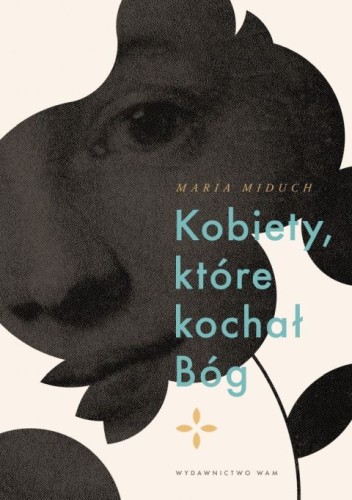 Kobiety, które kochał Bóg. Nowy Testament (książka) - Maria Miduch, duchowość, Wydawnictwo WAM, 2025 r., oprawa miękka - 57627 9788327746146