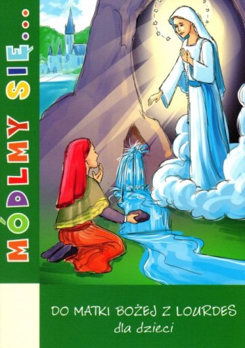 Módlmy się (dla dzieci)... do Matki Bożej z Lourdes (książka) - -, modlitewniki; Lourdes, WYD. JUT, 2020 r., oprawa Miękka - 57625 9788365504784