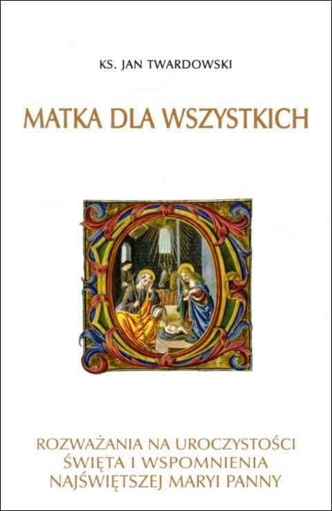 Matka dla wszystkich. Rozważania na uroczystości święta i wspomnienia NMP. Tom II (książka) - ks. Jan Twardowski, maryjne, Wydawnictwo Bernardinum, 2021 r., oprawa twarda - 57608 9788381275798