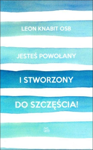 Jesteś powołany i stworzony do szczęścia!...a nie do narzekania (książka) - Leon Knabit, Knabit, Wydawnictwo OO. Benedyktynów TYNIEC, 2018 r., oprawa miękka - 57303 9788373547544