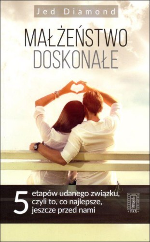 Małżeństwo doskonałe - pięć etapów udanego związku, czyli dlaczego to, co najlepsze, dopiero przed nami (książka) - Jed Diamond, małżeństwo, Instytut Wydawniczy PAX, 2016 r., oprawa miękka - 57227 9788321120171
