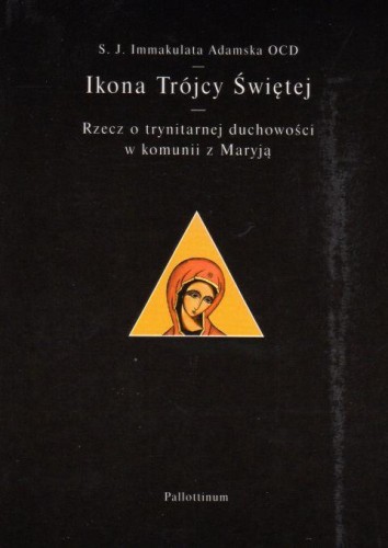Ikona Trójcy Świętej. Rzecz o trinitarnej duchowości w Komunii z Maryją (książka) - s. Immakulata Jadwiga Adamska OCD, maryjne, Wydawnictwo Pallottinum, 2002 r., oprawa miękka - 57167 