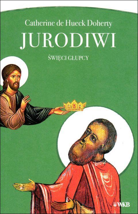 Jurodiwi. Święci głupcy (książka) - Catherine de Hueck Doherty, Karmelici, Wydawnictwo OO. Karmelitów Bosych, 2017 r., oprawa miękka - 57148 9788376044606