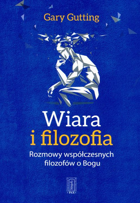 Wiara i filozofia. Rozmowy współczesnych filozofów o Bogu (książka) - Gary Gutting, naukowe, Instytut Wydawniczy PAX, 2017 r., oprawa miękka - 57028 9788321120089