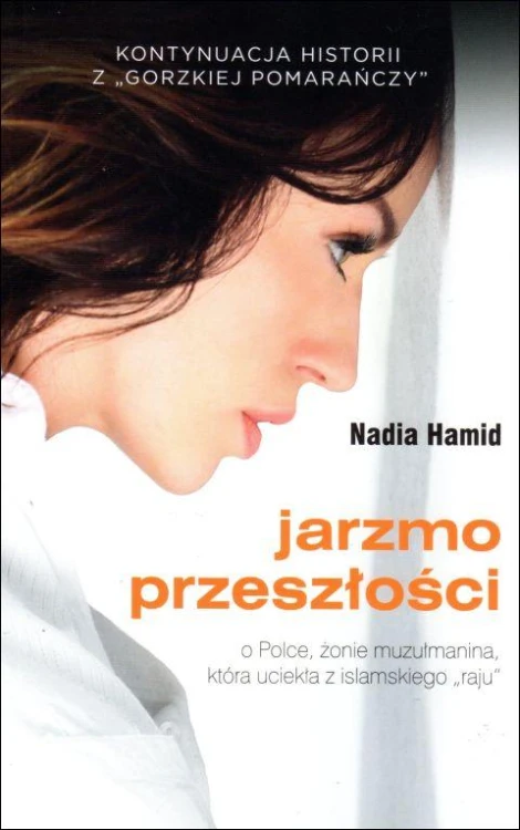 Jarzmo przeszłości. O Polce, żonie muzułmanina, która uciekła z islamskiego "raju" (książka) - Nadia Hamid, powieść, Wydawnictwo Bernardinum, 2017 r., oprawa miękka - 57015 9788378239826