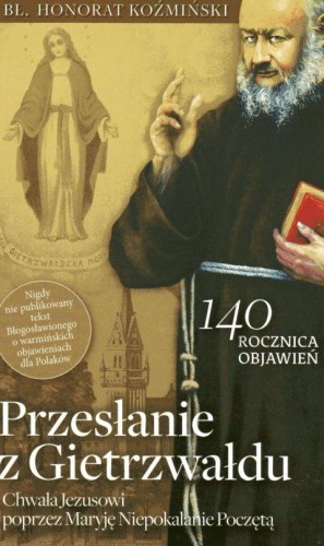 Przesłanie z Gietrzwaldu. 140 rocznica objawień. Chwała Jezusowi poprzez Maryję Niepokalanie Poczętą (książka) - Bł. Honorat Koźmiński, objawienia, cuda, Wydawnictwo Fronda, 2017 r., oprawa miękka - 56946 9788380797888