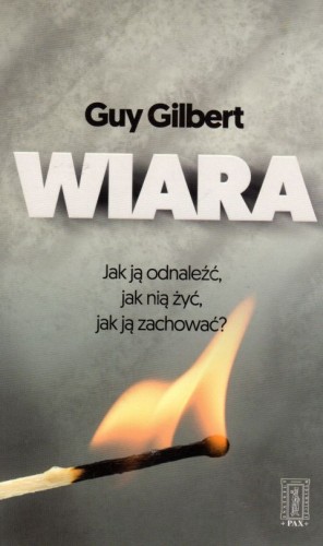 Wiara - jak ją odnaleźć, jak nią żyć, jak ją zachować? (książka) - Gilbert Guy, wiara, Instytut Wydawniczy PAX, 2017 r., oprawa miękka - 56707 9788321120140