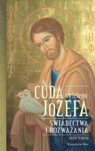 Cuda świętego Józefa. Świadectwa i rozważania cz.III (książka) - Katarzyna Pytlarz  (opr.) , biografie, Wydawnictwo WAM, 2017 r., oprawa twarda - 56362 9788327714459