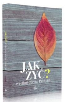 Jak żyć według Ojców Pustyni (książka) - Jacek Zelek, Szymon Hiżycki OSB, duchowość, Wydawnictwo OO. Benedyktynów TYNIEC, 2017 r., oprawa Miękka - 56242 9788373546714