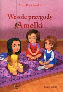 Wesołe przygody Amelki cz.2 (książka) - Maria Kożuchowska, dzieci, Wydawnictwo Archidiecezji Lubelskiej GAUDIUM, 2017 r., oprawa miękka - 55861 9788375482232