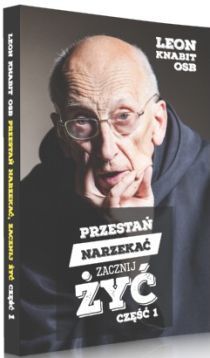 Przestań narzekać, zacznij żyć. Część 1 (książka) - Leon Knabit OSB, Knabit, Wydawnictwo OO. Benedyktynów TYNIEC, 2017 r., oprawa miękka - 55576 9788373546622