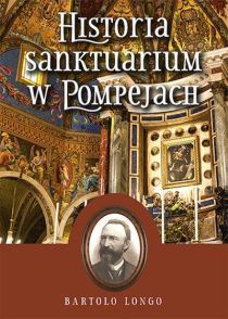 Historia sanktuarium w Pompejach (książka) - Bartolo Longo, popularnonaukowe, WYD ROSEMARIA, 2017 r., oprawa miękka - 55492 9788363110598