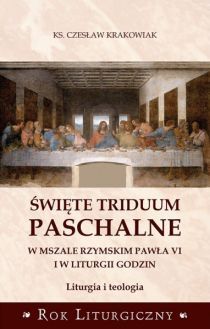 Święte Triduum Paschalne w mszale rzymskim Pawła VI i w liturgii godzin (książka) - Ks. Czesław Krakowiak, obrzędy rytuały, Wydawnictwo Drukarnia Diecezjalna - Sandomierz, 2024 r., oprawa miękka - 55463 9788383451329