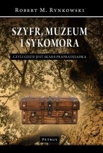 Szyfr, muzeum i sykomora, czyli gdzie jest skarb prapradziadka (książka) - Robert Rynkowski, powieść, PETRUS WYDAWNICTWO, 2017 r., oprawa miękka - 55302 9788377203590