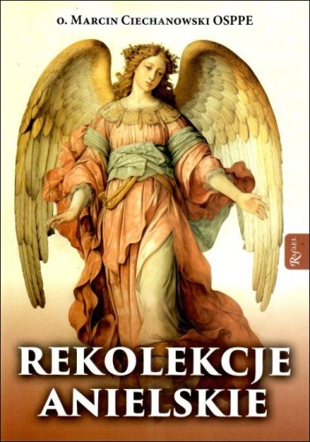 Rekolekcje anielskie (książka) - o. Marcin Ciechanowski OSPPE, anioły, Dom Wydawniczy Rafael, 2024 r., oprawa miękka - 54942 9788368030136