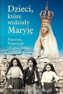 Dzieci, które widziały Maryję. Hiacynta, Franciszek i Łucja z Fatimy (książka) - ks. Manuel Fernando Silva, Fatima, Wydawnictwo AA - Kraków, 2007 r., oprawa miękka - 54897 9788378646693