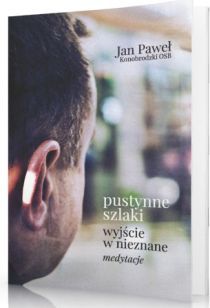 Pustynne szlaki. Wyjście w nieznane (książka) - Jan Paweł Konobrodzki, medytacje, Wydawnictwo OO. Benedyktynów TYNIEC, 2016 r., oprawa Miękka - 54855 9788373546509