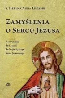 Zamyślenia o Sercu Jezusa (książka) - Helena Anna Łukasik, Najświętsze Serce Jezusa, Wydawnictwo Spes, 2016 r., oprawa twarda - 54748 9788394565749