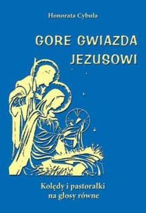 Gore gwiazda Jezusowi. Kolędy i pastorałki na głosy równe - Honorata Cybula, śpiewniki, POLIHYMNIA, 2010 r., oprawa miękka - 54301 9790801528148