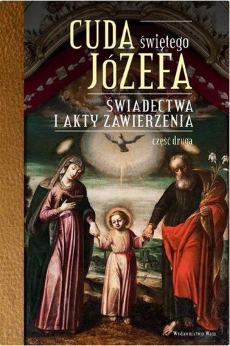 Cuda świętego Józefa. Świadectwa i akty zawierzenia. cz.II (książka) - Katarzyna Pytlarz  (opr.) , biografie, Wydawnictwo WAM, 2016 r., oprawa twarda - 54199 9788327712479