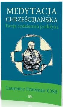Medytacja chrześcijańska (książka) - Laurence Freeman, medytacje, Wydawnictwo OO. Benedyktynów TYNIEC, 2011 r., oprawa miękka - 53040 9788373543829