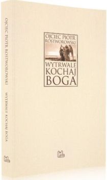 Wytrwale kochaj Boga (książka) - Piotr Rostworowski, Rostworowski, Wydawnictwo OO. Benedyktynów TYNIEC, 2015 r., oprawa miękka - 53034 9788373545779