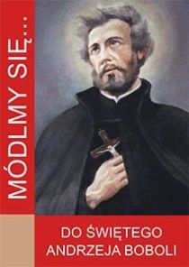 Módlmy się... do Św. Andrzeja Boboli (książka) - -, nowenny i modlitwy, WYD. JUT, 2022 r., oprawa Miękka - 52486 9788364762864