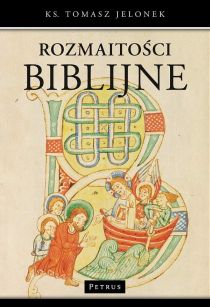 Rozmaitości biblijne (książka) - ks. Tomasz Jelonek, Biblia, PETRUS WYDAWNICTWO, 2016 r., oprawa Miękka - 52464 9788377202029