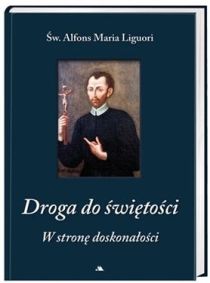 Droga do świętości. W stronę doskonałości (książka) - Alfons Maria Liguori, duchowość, Wydawnictwo AA - Kraków, 2016 r., oprawa twarda - 52167 9788378642732