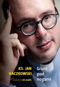 Grunt pod nogami (książka) - ks. Jan Kaczkowski, homiletyka; Kaczkowski, Wydawnictwo WAM, 2016 r., oprawa twarda - 52129 9788327710376