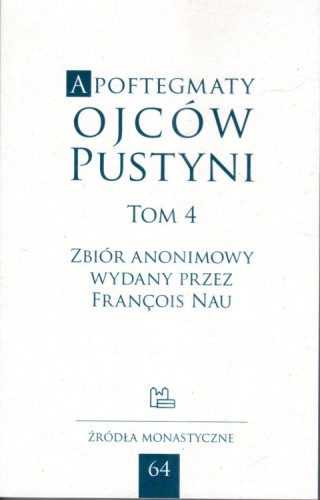 Apoftegmaty Ojców pustyni tom 4 Zbiór anonimowy wydany przez Francois Nau (książka) - praca zbiorowa, naukowe, Wydawnictwo OO. Benedyktynów TYNIEC, 2024 r., oprawa miękka - 52029 9788373544765