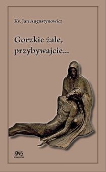Gorzkie żale, przybywajcie ... (książka) - Ks. Jan Augustynowicz, homiletyka, Wydawnictwo Spes, 2016 r., oprawa twarda - 51909 9788361189893