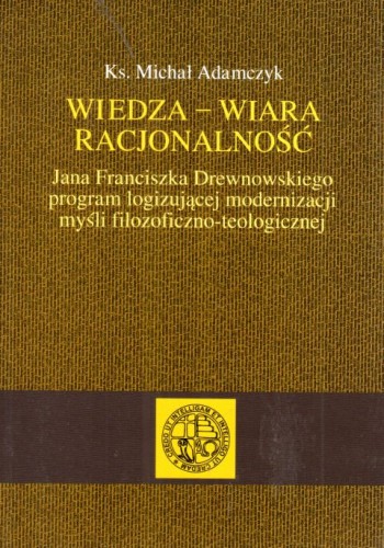 Wiedza - wiara racjonalność Jana Franciszka Drewnowskiego (książka) - ks. Michał Adamczyk, naukowe, Towarzystwo Naukowe KUL, 2015 r., oprawa miękka - 51764 9788373066922