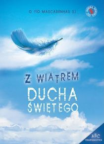 Z wiatrem Ducha Świętego (książka) - o. Fio Mascarenhas SJ, Duch św., Wydawnictwo Odnowy w Duchu św. - Łódź, 2015 r., oprawa miękka - 51374 9788361803928