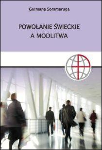 Powołanie świeckie a modlitwa (książka) - Germana Sommaruga, modlitwa, Wydawnictwo Światło-Życie, 2015 r., oprawa miękka - 50945 9788375351781