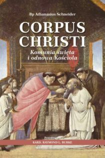 Corpus Christi. Komunia święta i odnowa Kościoła (książka) - Bp Athanasius Schneider, Kościół, Wydawnictwo Sióstr Loretanek, 2015 r., oprawa miękka - 50291 9788372577429