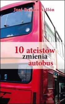 10 ateistów zmienia autobus (książka) - JOSE RAMÓN AYLLÓN, wiara, Wydawnictwo Księży Sercanów DEHON, 2015 r., oprawa miękka - 50121 9788375193428