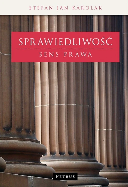 Sprawiedliwość. Sens prawa (książka) - Stefan Jan Karolak, Petrus, PETRUS WYDAWNICTWO, 2015 r., oprawa twarda - 49310 9788377203248