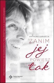Zanim jej powiesz tak (książka) - Anthony Garascia, małżeństwo, Drukarnia i Księgarnia św. Wojciecha, 2015 r., oprawa Miękka - 48909 9788375168341